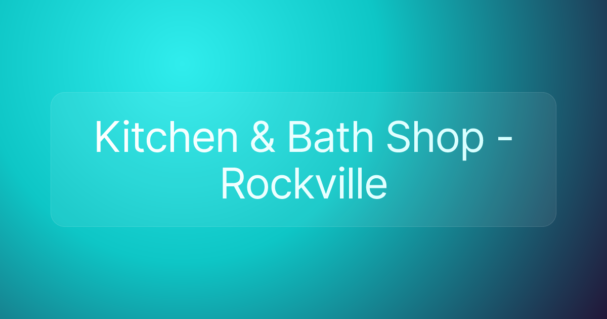 Kitchen & Bath Shop - Rockville
