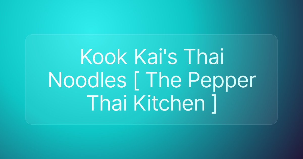 Kook Kai's Thai Noodles [ The Pepper Thai Kitchen ]