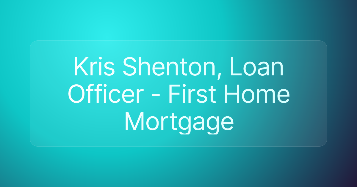Kris Shenton, Loan Officer - First Home Mortgage