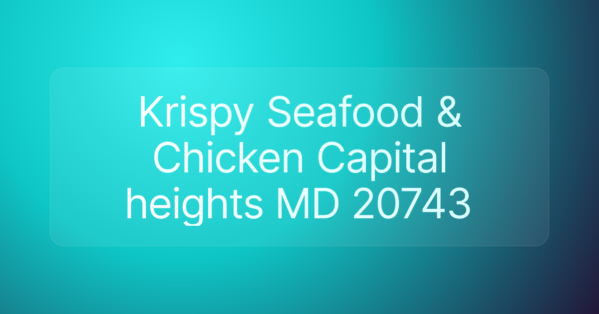 Krispy Seafood & Chicken Capital heights MD 20743