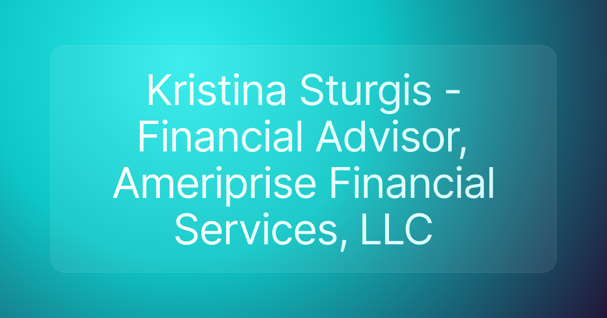 Kristina Sturgis - Financial Advisor, Ameriprise Financial Services, LLC