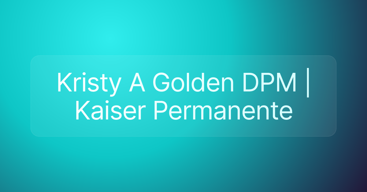Kristy A Golden DPM | Kaiser Permanente