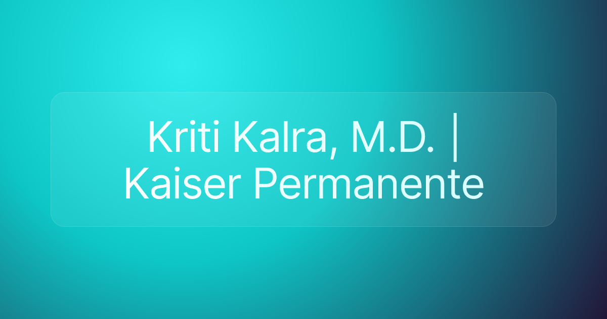 Kriti Kalra, M.D. | Kaiser Permanente