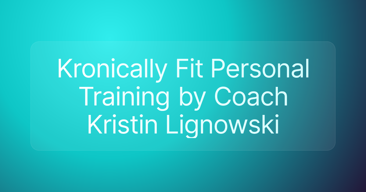 Kronically Fit Personal Training by Coach Kristin Lignowski