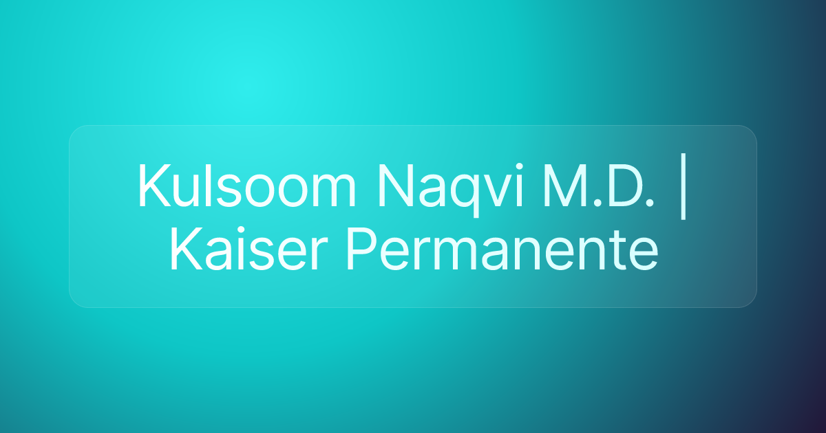 Kulsoom Naqvi M.D. | Kaiser Permanente