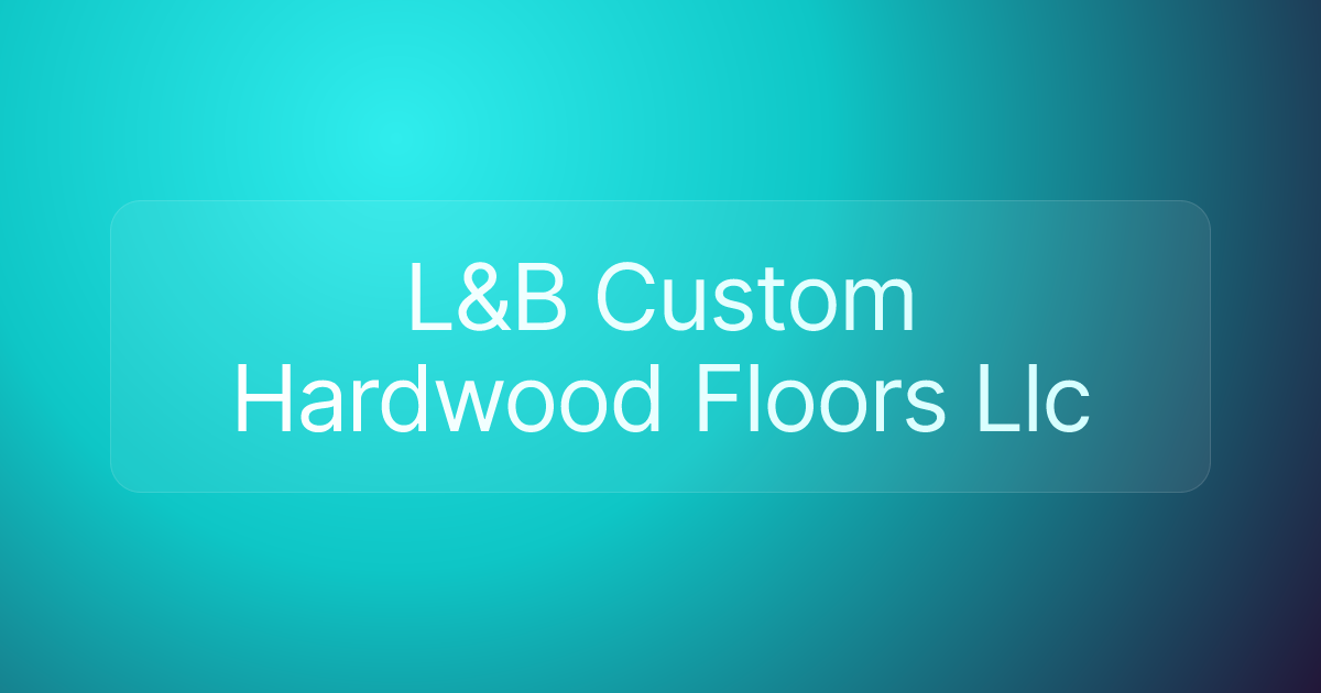 L&B Custom Hardwood Floors Llc