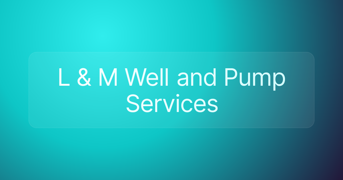L & M Well and Pump Services