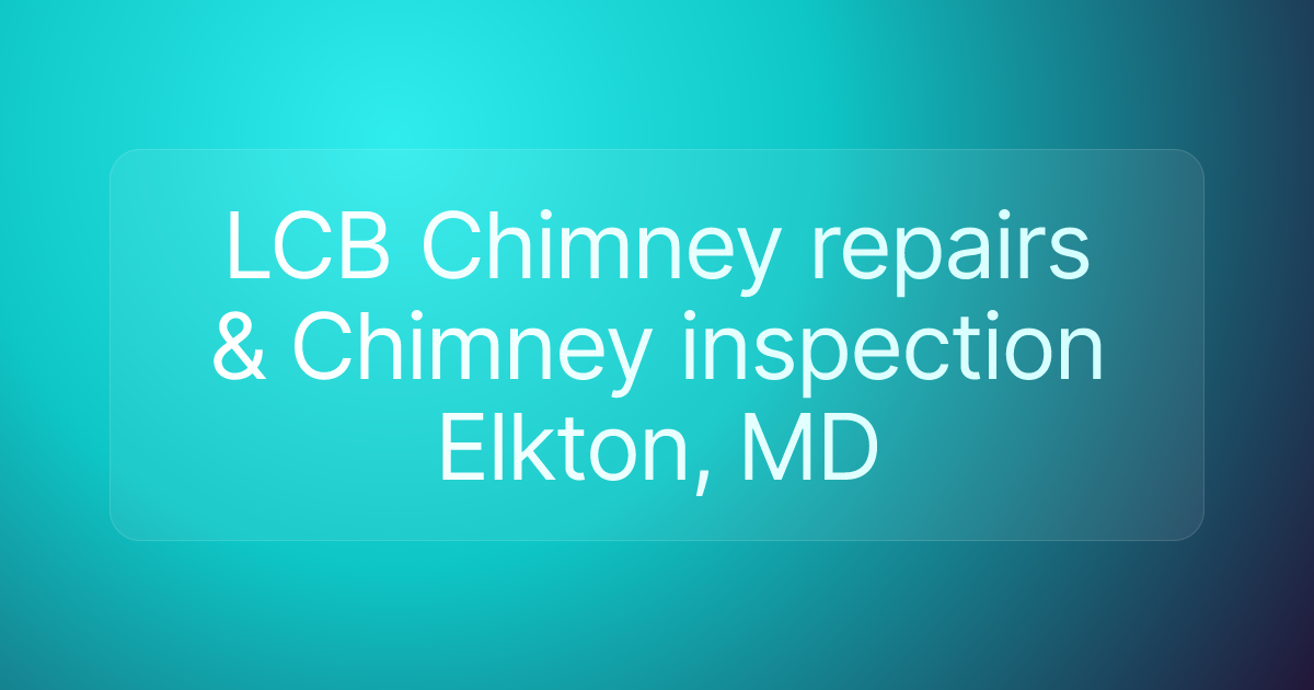 LCB Chimney repairs & Chimney inspection Elkton, MD