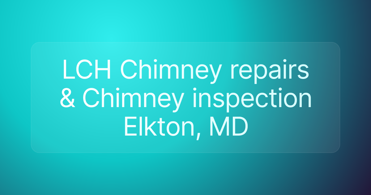 LCH Chimney repairs & Chimney inspection Elkton, MD
