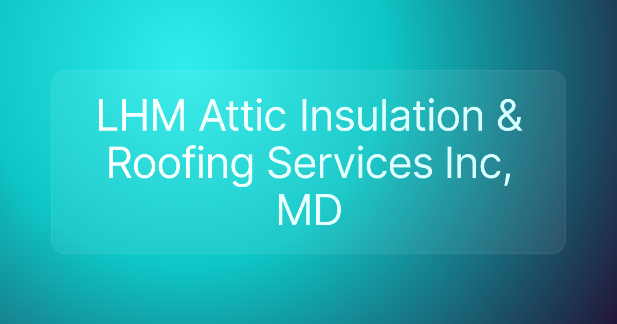 LHM Attic Insulation & Roofing Services Inc, MD