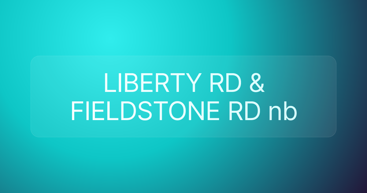 LIBERTY RD & FIELDSTONE RD nb