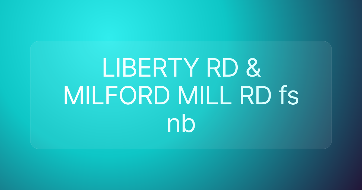LIBERTY RD & MILFORD MILL RD fs nb