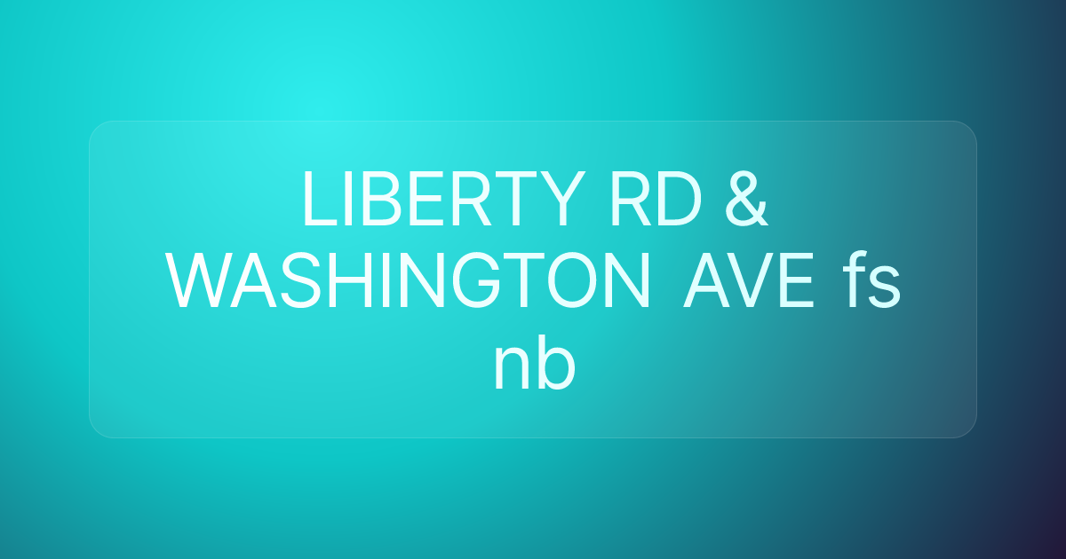 LIBERTY RD & WASHINGTON AVE fs nb