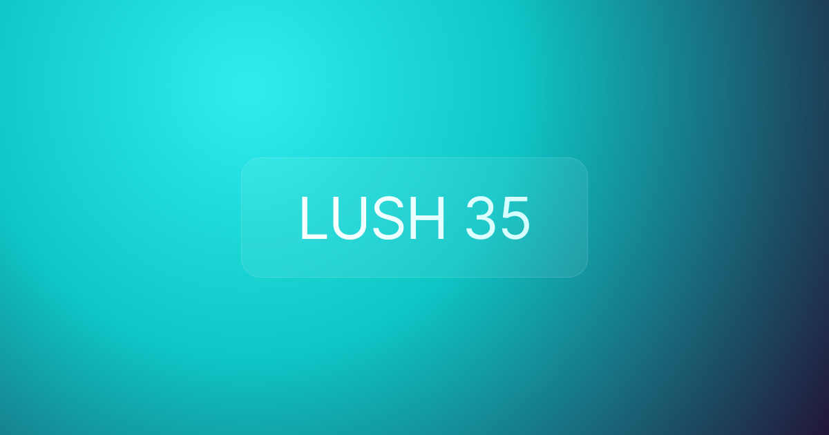 LUSH 35