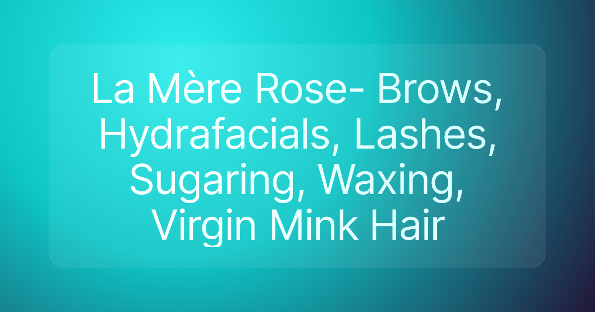 La Mère Rose- Brows, Hydrafacials, Lashes, Sugaring, Waxing, Virgin Mink Hair