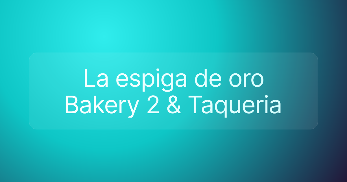 La espiga de oro Bakery 2 & Taqueria