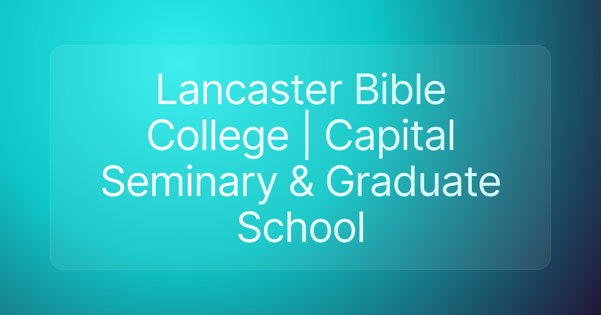 Lancaster Bible College | Capital Seminary & Graduate School
