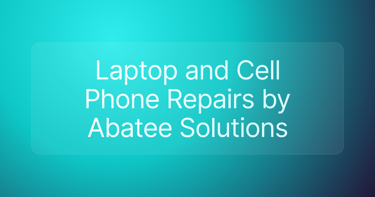 Laptop and Cell Phone Repairs by Abatee Solutions
