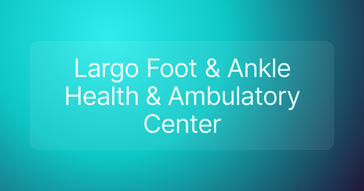 Largo Foot & Ankle Health & Ambulatory Center