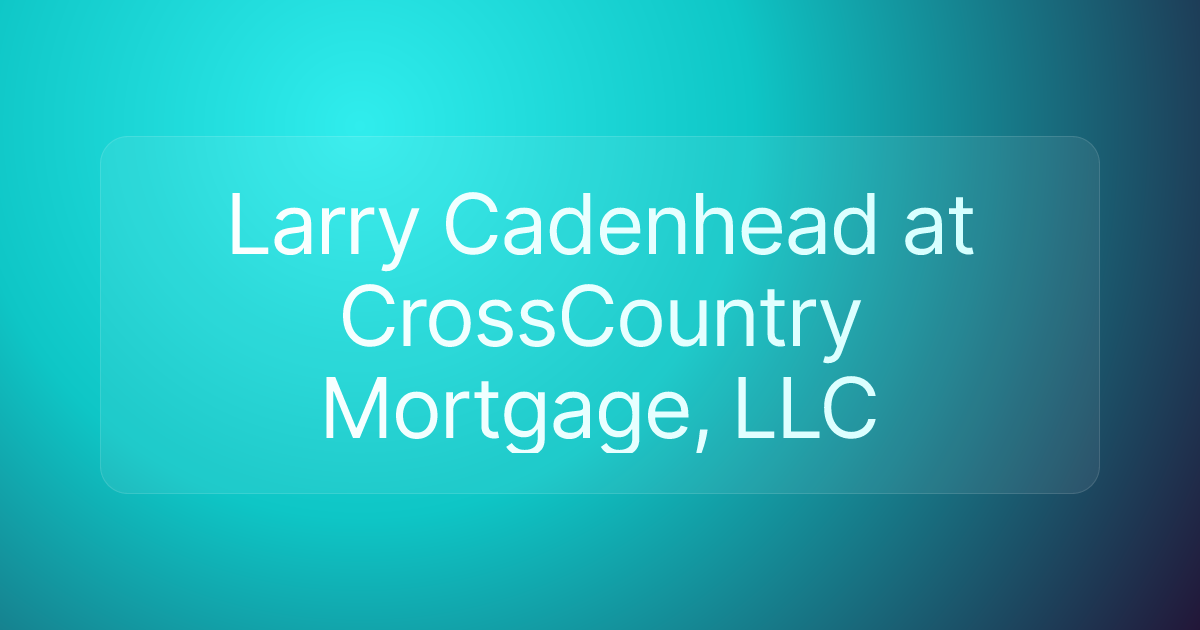 Larry Cadenhead at CrossCountry Mortgage, LLC