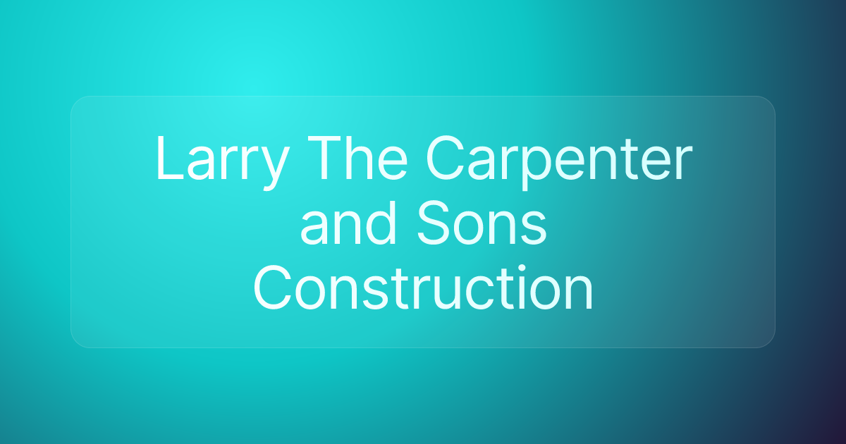 Larry The Carpenter and Sons Construction