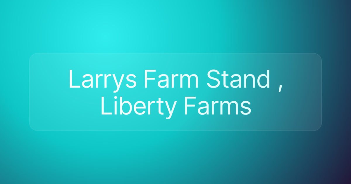 Larrys Farm Stand , Liberty Farms