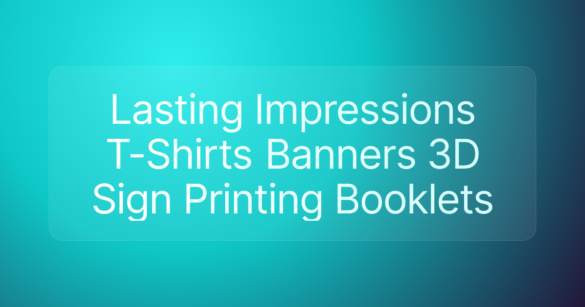 Lasting Impressions T-Shirts Banners 3D Sign Printing Booklets