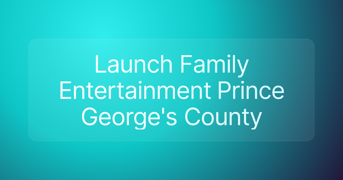 Launch Family Entertainment Prince George's County