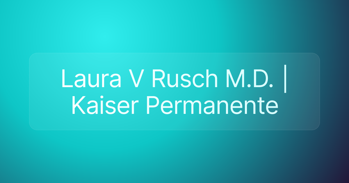 Laura V Rusch M.D. | Kaiser Permanente