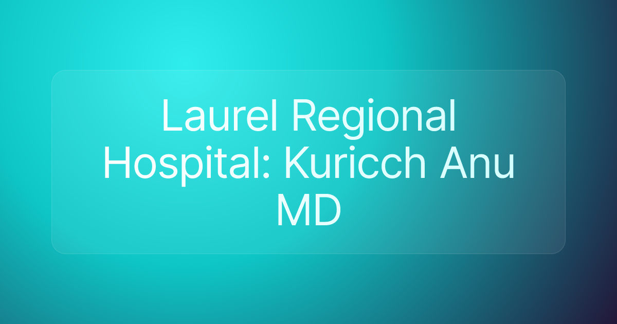 Laurel Regional Hospital: Kuricch Anu MD