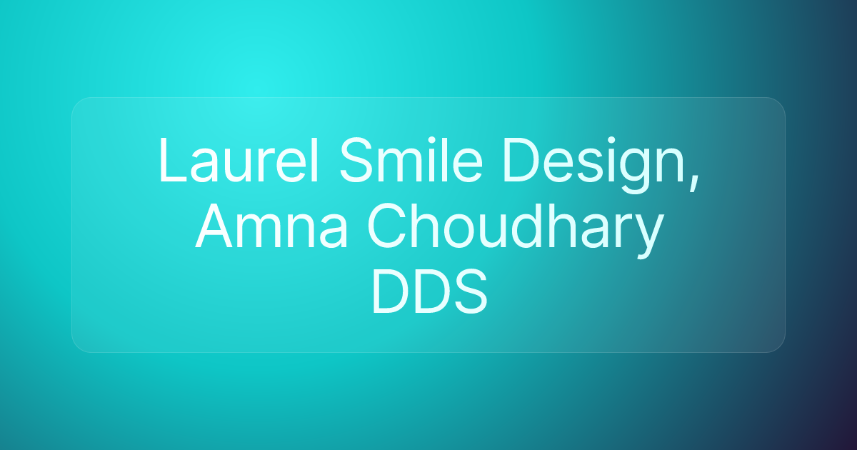 Laurel Smile Design, Amna Choudhary DDS