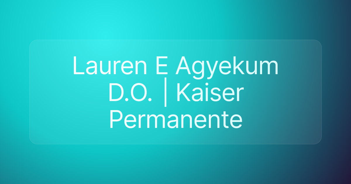 Lauren E Agyekum D.O. | Kaiser Permanente