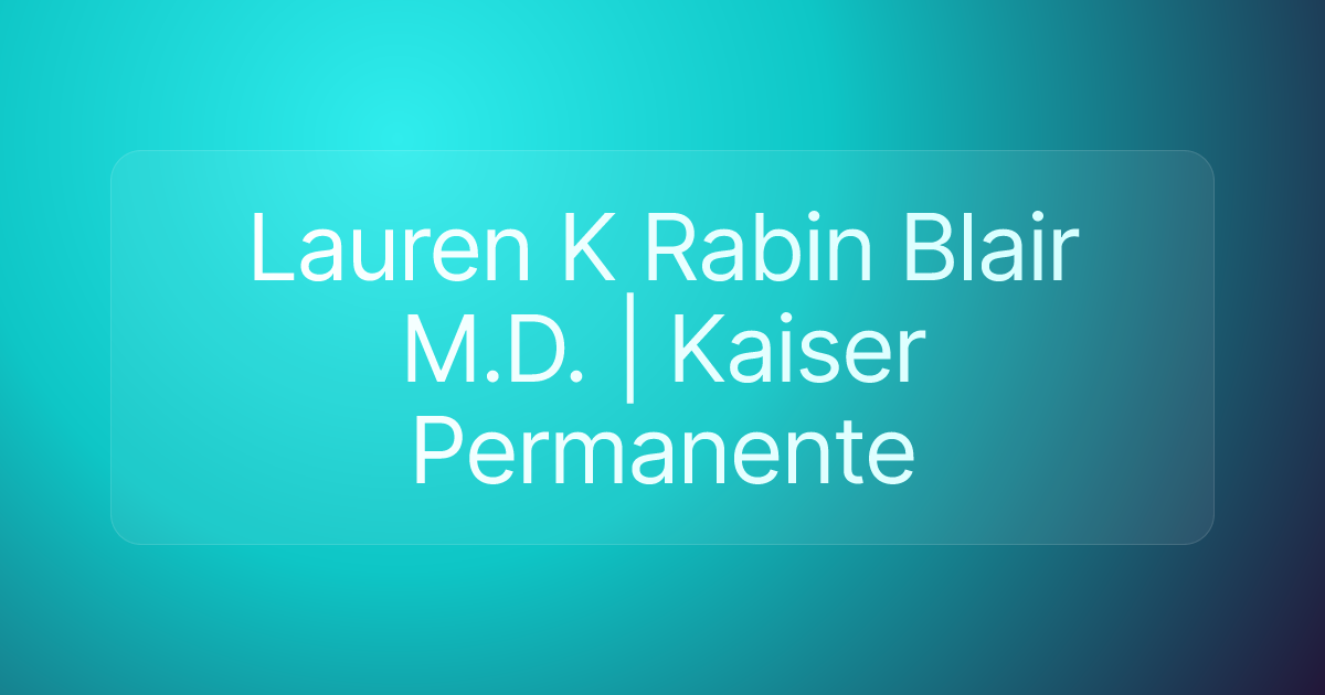Lauren K Rabin Blair M.D. | Kaiser Permanente