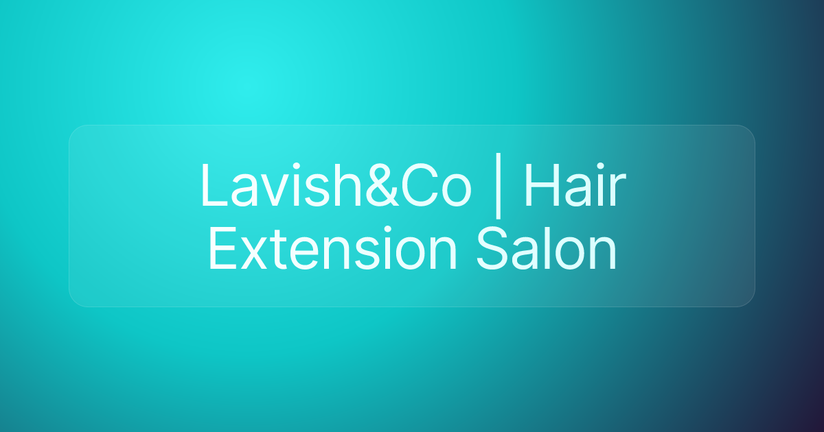 Lavish&Co | Hair Extension Salon