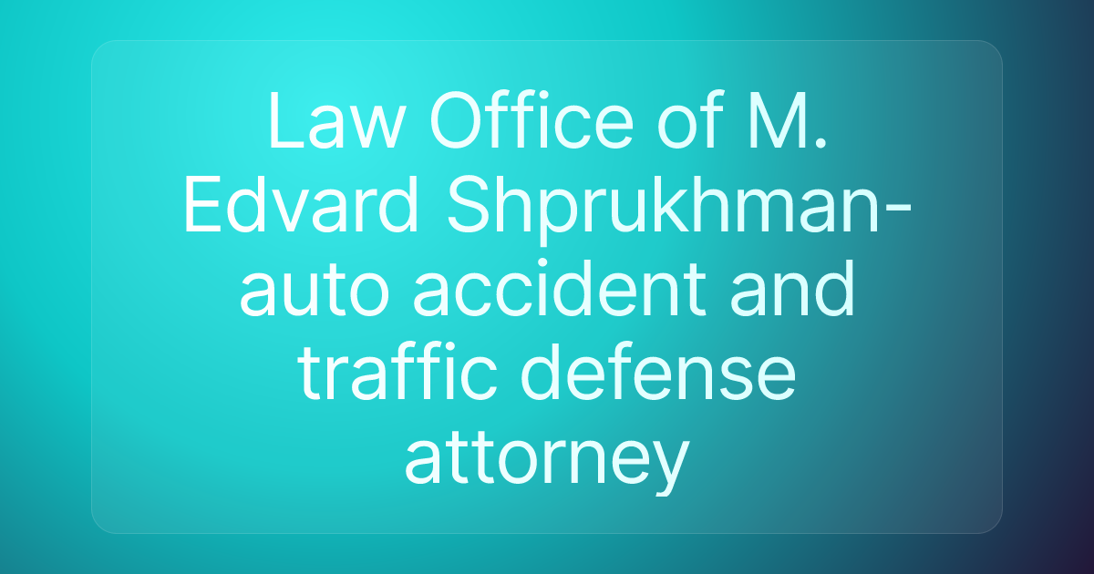 Law Office of M. Edvard Shprukhman- auto accident and traffic defense attorney