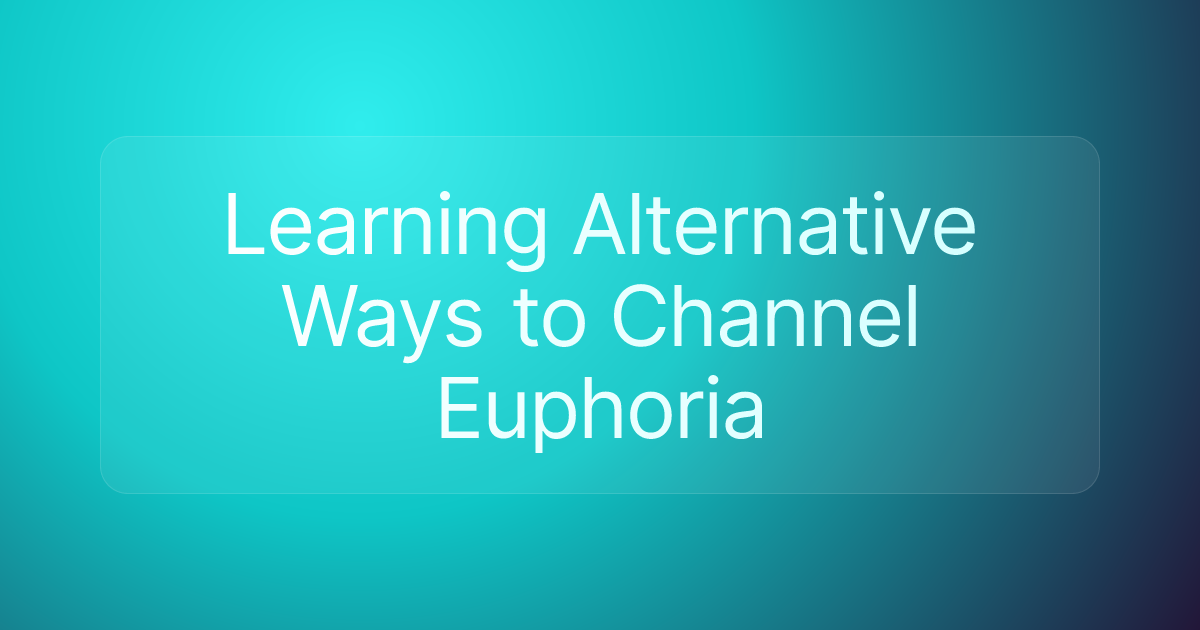 Learning Alternative Ways to Channel Euphoria