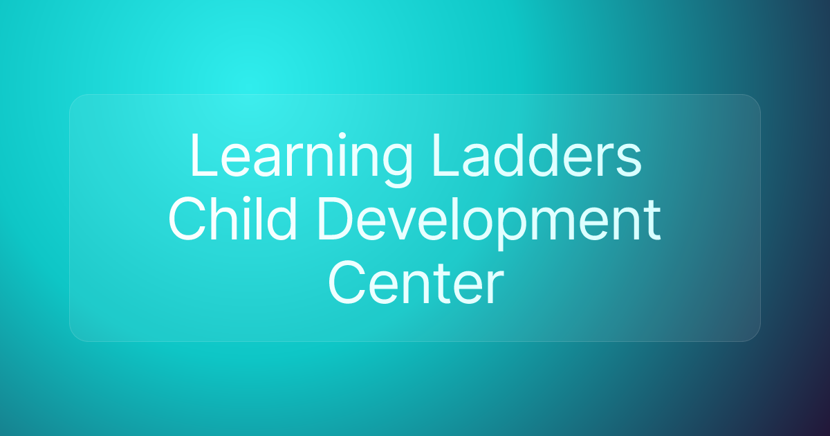 Learning Ladders Child Development Center