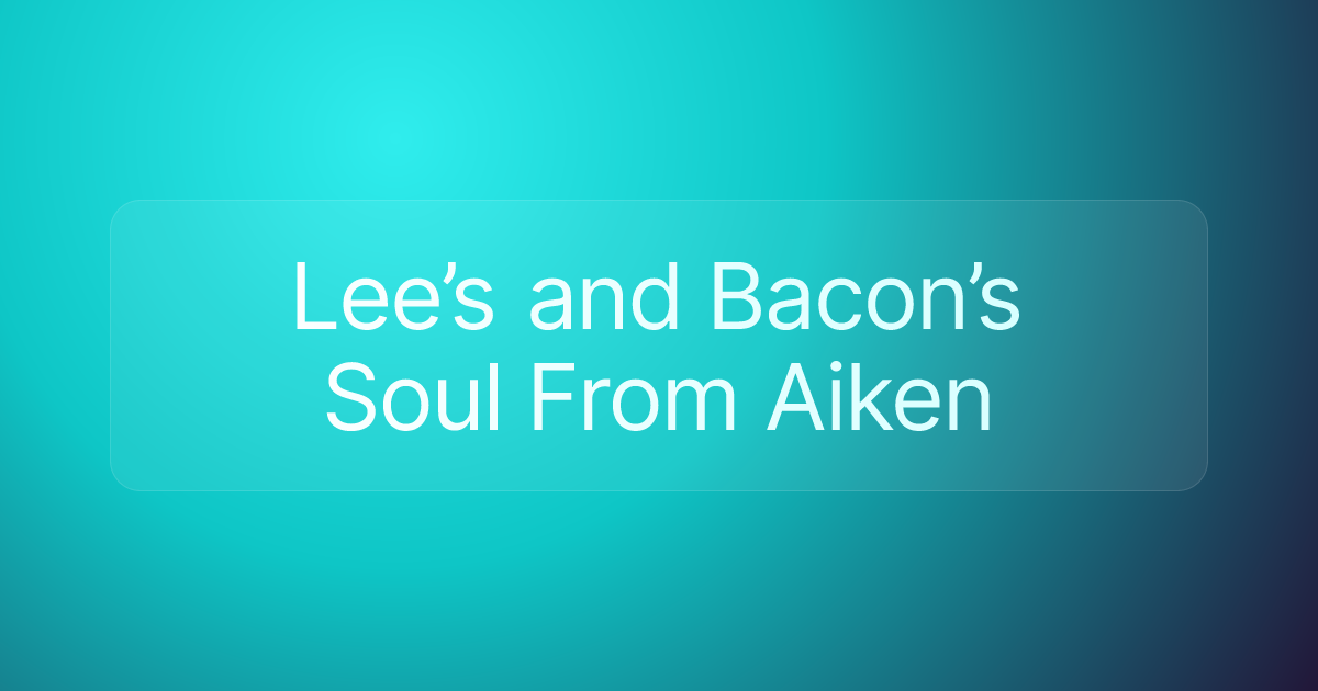 Lee’s and Bacon’s Soul From Aiken