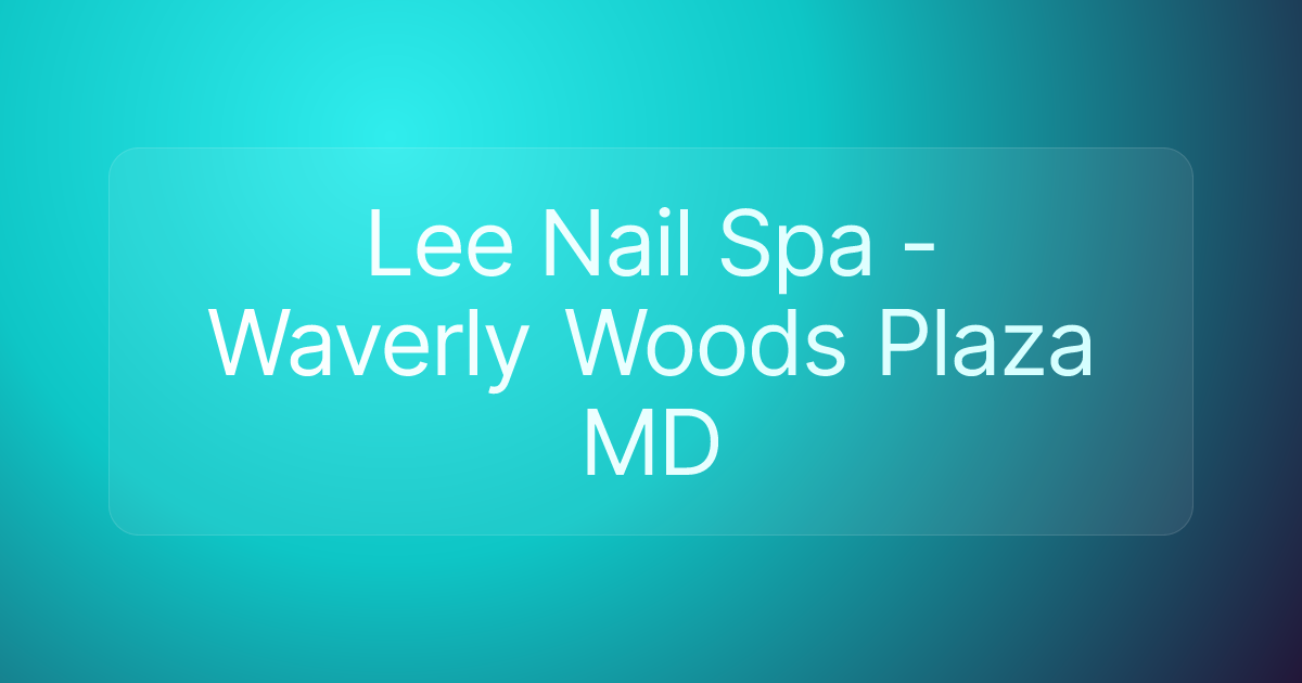 Lee Nail Spa - Waverly Woods Plaza MD