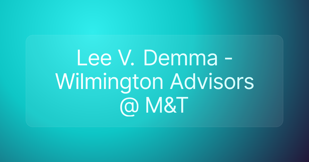 Lee V. Demma - Wilmington Advisors @ M&T
