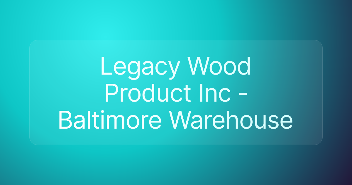 Legacy Wood Product Inc - Baltimore Warehouse