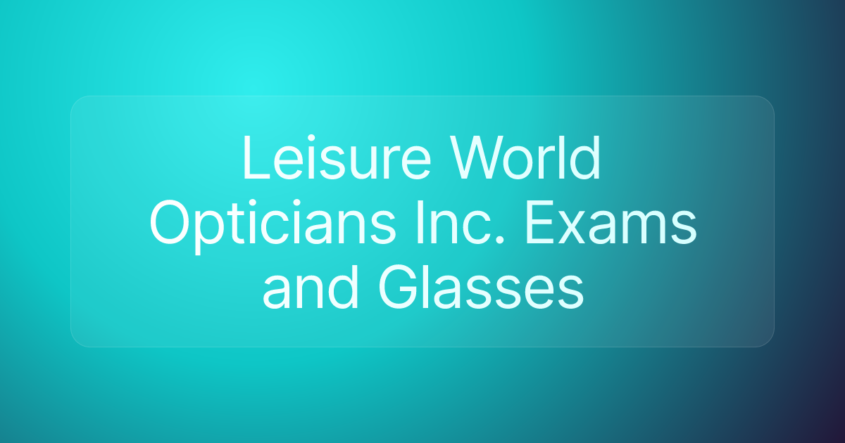Leisure World Opticians Inc. Exams and Glasses