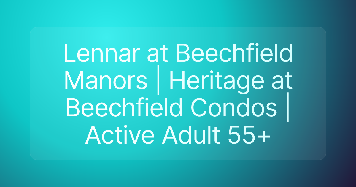 Lennar at Beechfield Manors | Heritage at Beechfield Condos | Active Adult 55+