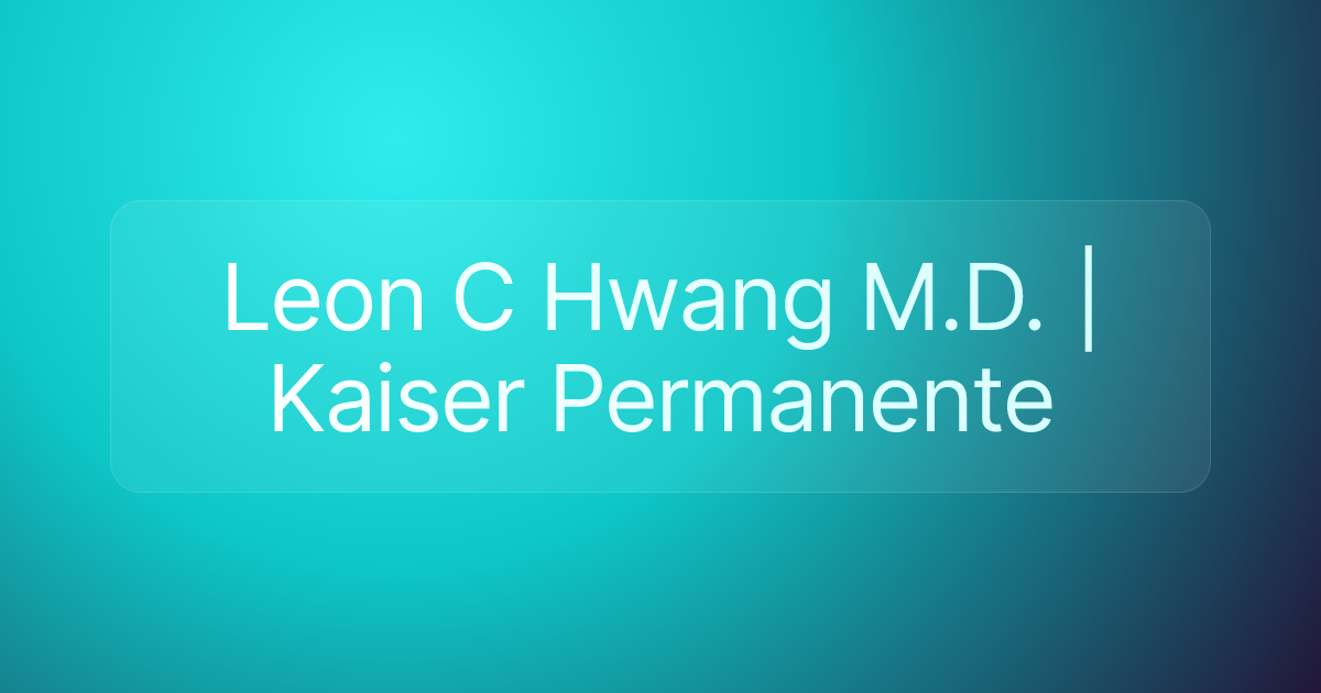 Leon C Hwang M.D. | Kaiser Permanente