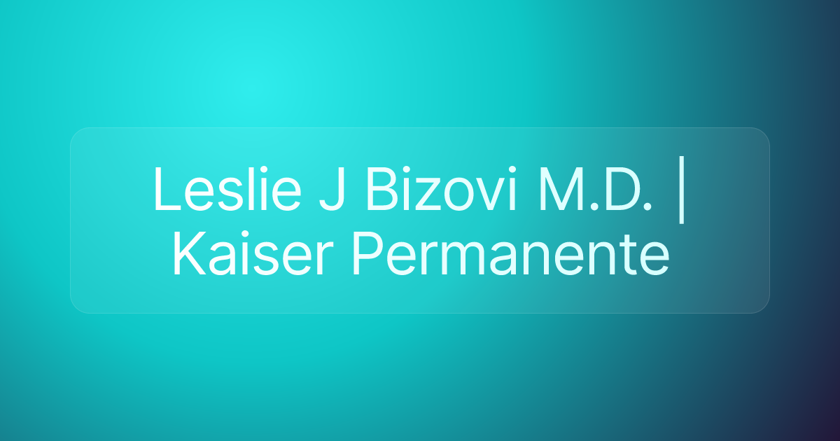 Leslie J Bizovi M.D. | Kaiser Permanente