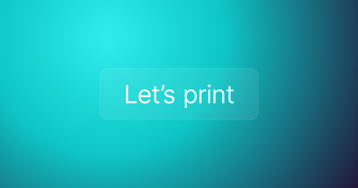 Let’s print