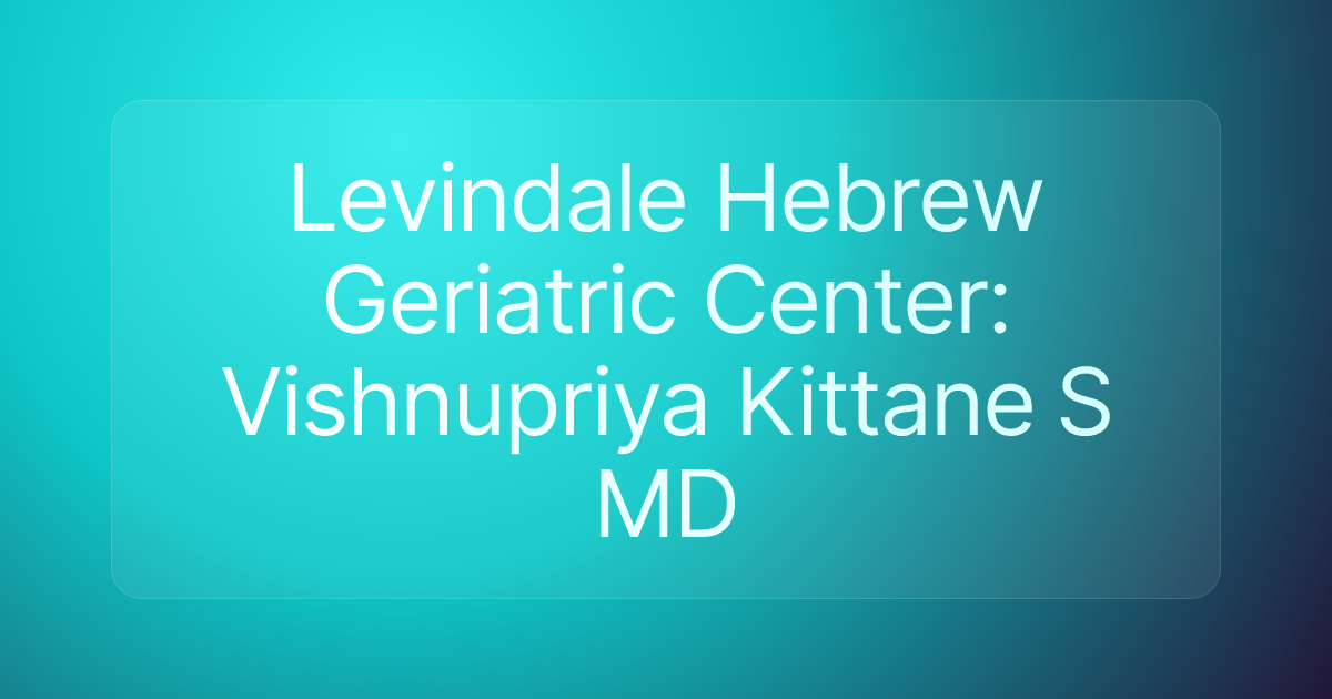 Levindale Hebrew Geriatric Center: Vishnupriya Kittane S MD