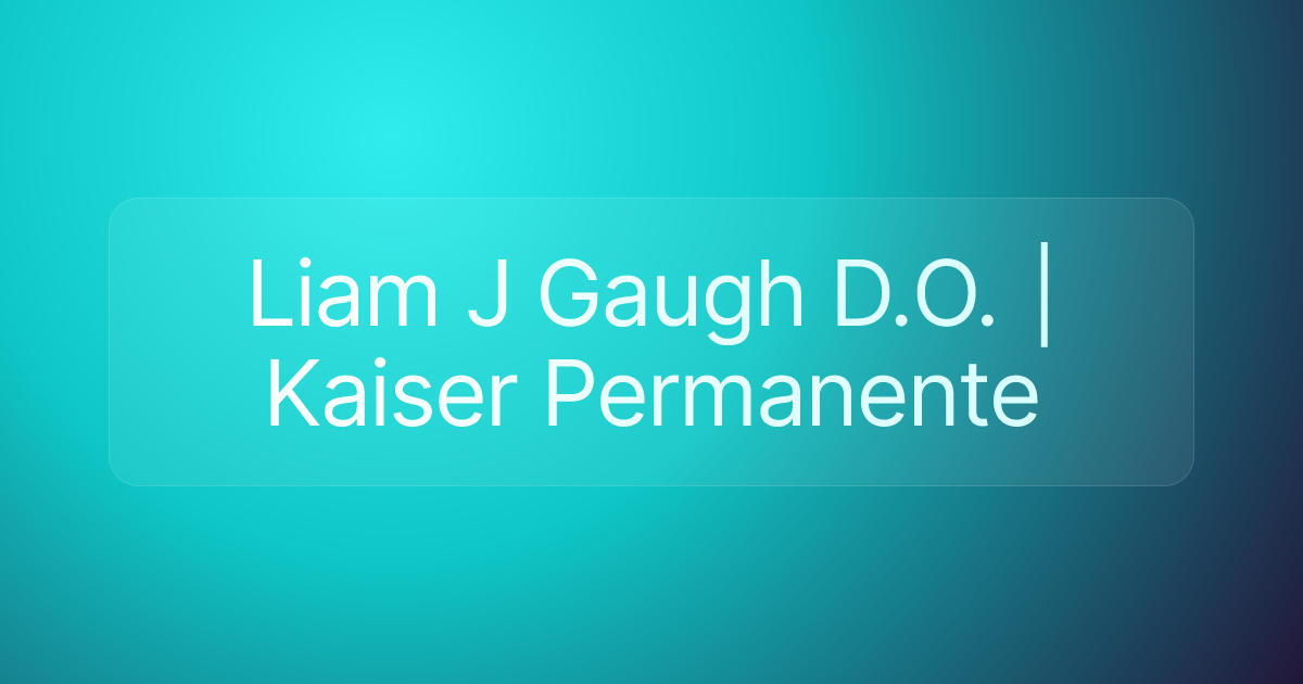 Liam J Gaugh D.O. | Kaiser Permanente