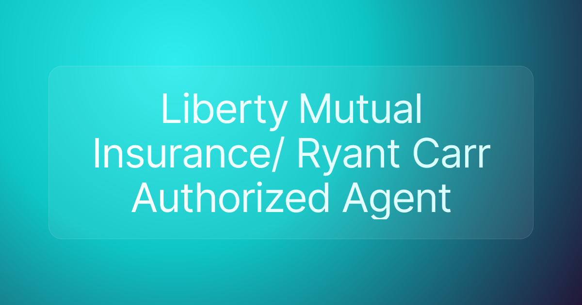 Liberty Mutual Insurance/ Ryant Carr Authorized Agent