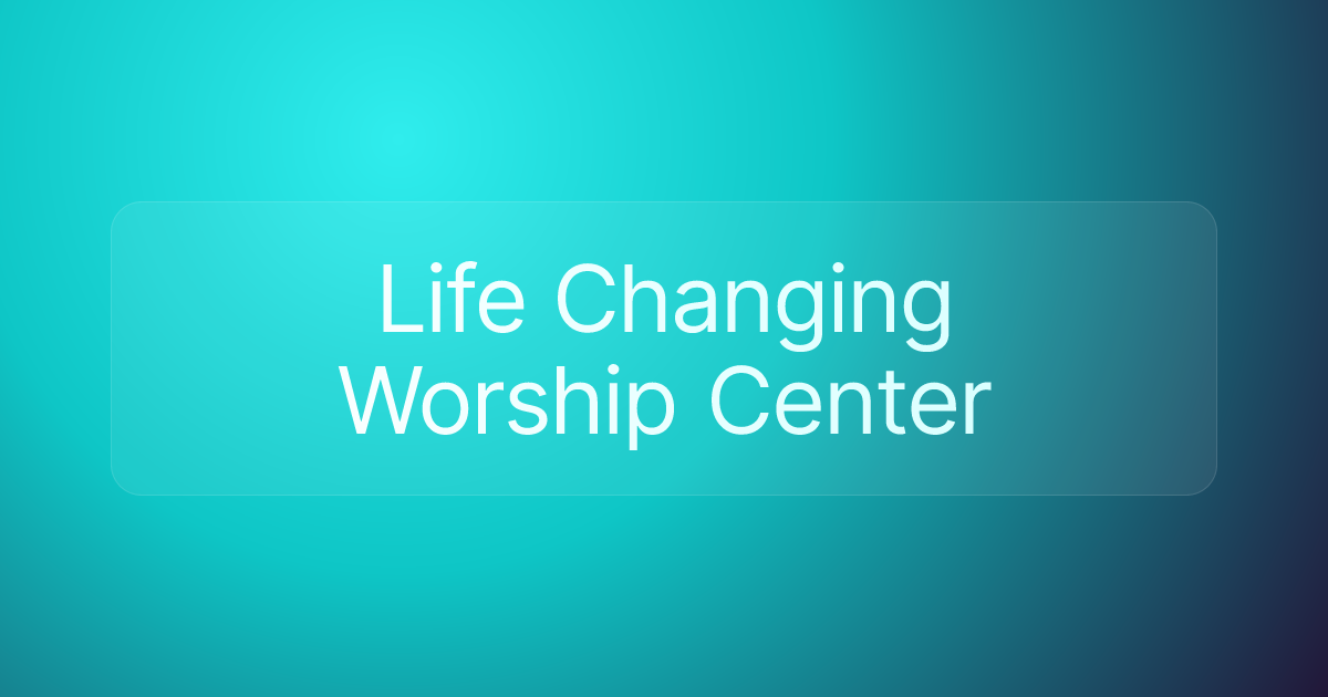 Life Changing Worship Center